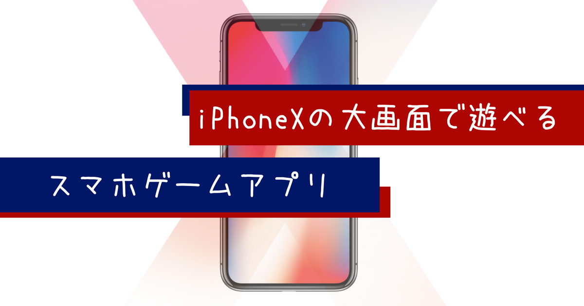 【iPhone】iPhoneX・XS用ゲームアプリまとめ